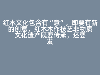 红木文化包含有“意”,即要有新的创意,红木木作技艺非物质文化遗产既要传承,还要发展,结合新时代,创造新产品。 A 对 B 错 答案 对 第一章 单元测试
